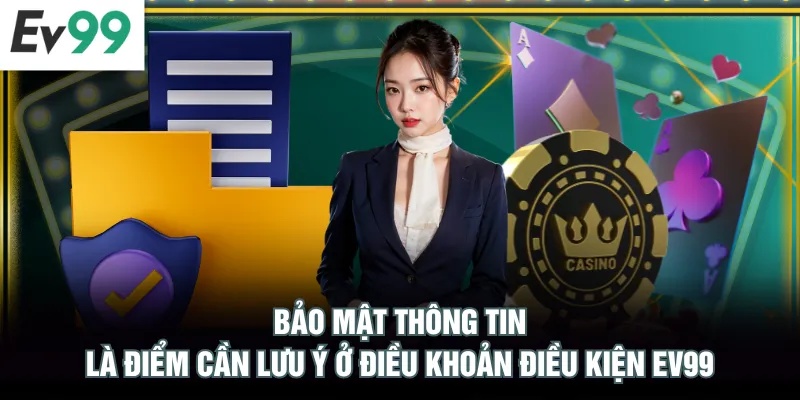 Điều Khoản Điều Kiện EV99 Bảo mật thông tin là điểm cần lưu ý ở điều khoản điều kiện EV99