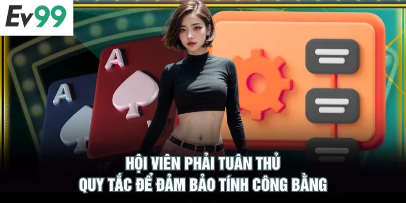 Điều Khoản Điều Kiện EV99 Hội viên phải tuân thủ quy tắc để đảm bảo tính công bằng