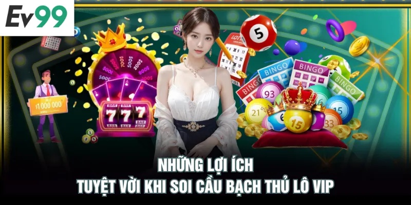 Top 3 Mẹo Soi Cầu Bạch Thủ Lô VIP Chuẩn Xác Cho Tân Thủ Những lợi ích tuyệt vời khi soi cầu bạch thủ lô VIP