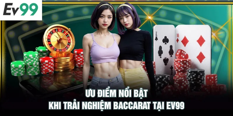 Baccarat EV99 - Quy Tắc Cá Cược Từ A Đến Z Cho Người Mới Ưu điểm nổi bật khi trải nghiệm Baccarat tại EV99