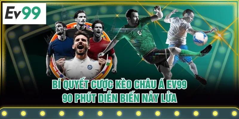 Bí Quyết Cược Kèo Châu Á EV99 - 90 Phút Diễn Biến Nảy Lửa Bí Quyết Cược Kèo Châu Á EV99 - 90 Phút Diễn Biến Nảy Lửa