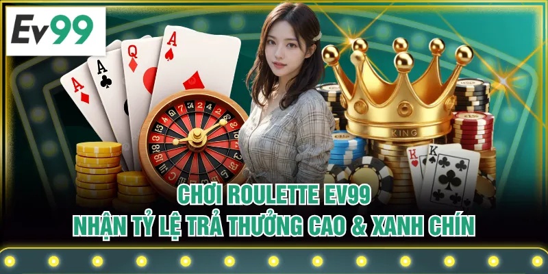 Chơi Roulette EV99 Nhận Tỷ Lệ Trả Thưởng Cao & Xanh Chín Chơi Roulette EV99 Nhận Tỷ Lệ Trả Thưởng Cao & Xanh Chín